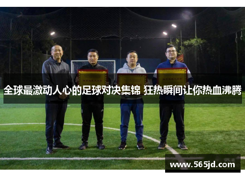 全球最激动人心的足球对决集锦 狂热瞬间让你热血沸腾
